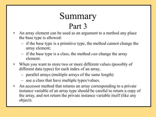 Summary
Part 3
• An array element can be used as an argument to a method any place
the base type is allowed:
– if the base...