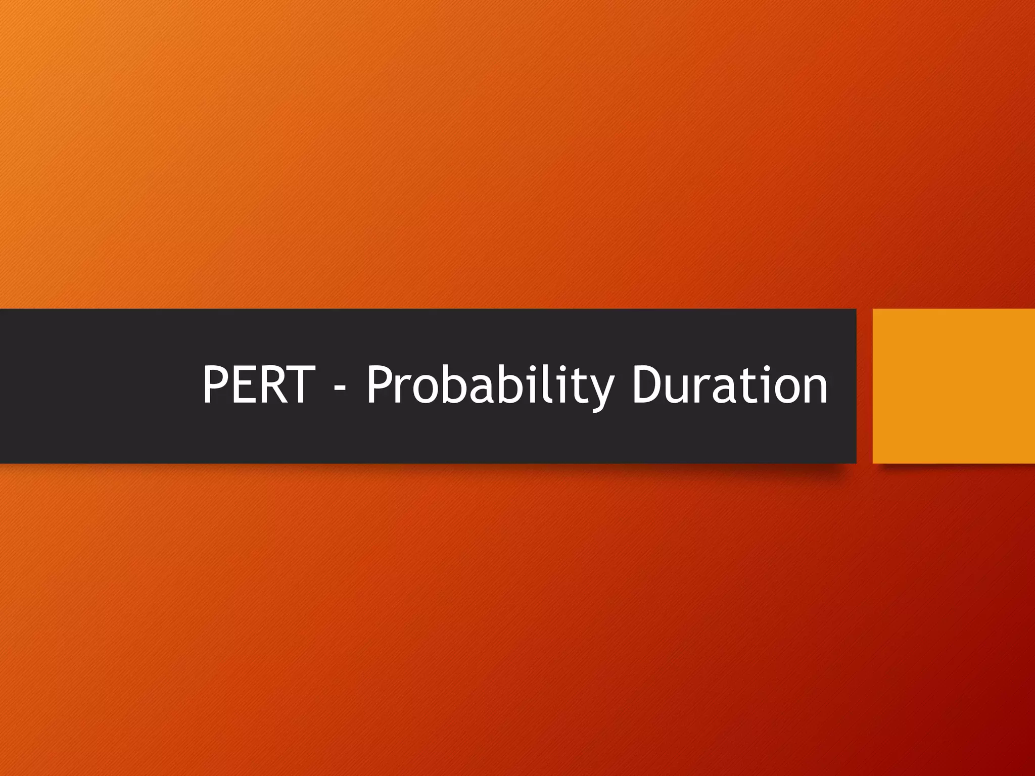 PERT - Probability Duration
 