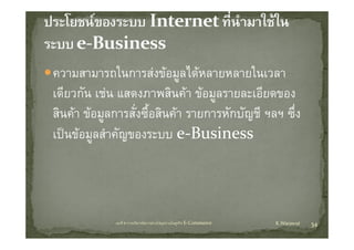 ความสามารถในการสงขอมูลไ หลายหลายในเวลา
              ใ          ได            ใ
เดยวกน เชน แสดงภาพสนคา ขอมูลรายละเอยดของ
เดียวกัน เชน แสดงภาพสินคา ขอมลรายละเอียดของ
สินคา ขอมูลการสังซื้อสินคา รายการหักบัญชี ฯลฯ ซึง
                  ่                                ่
เปนขอมูลสําคัญของระบบ e‐Business




             บทที่ 6 การบริหารจัดการหวงโซอุปทานในธุรกิจ E‐Commerce   K.Warawut   34
 