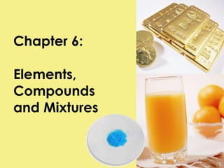 Chapter 6: Elements, Compounds  and Mixtures 