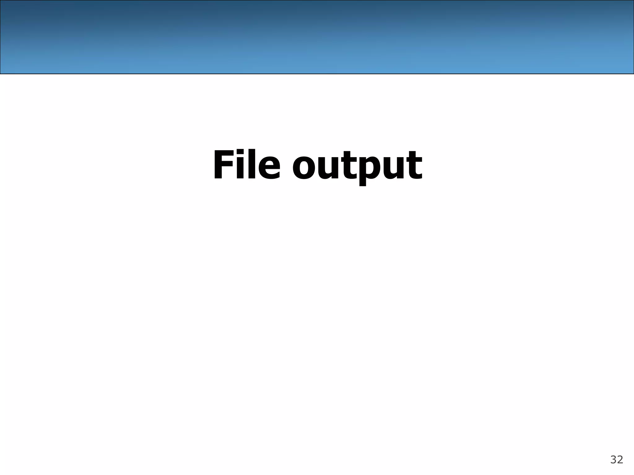 32
File output
 