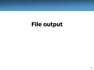 32
File output
 