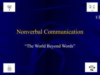 Nonverbal Communication
“The World Beyond Words”
 
