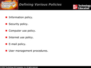 Defining Various Policies



Information policy.

Security policy.

Computer use policy.

Internet use policy.

E-mail policy.

User management procedures.
 