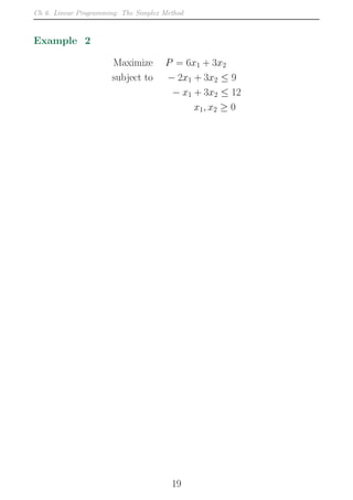Ch 6. Linear Programming: The Simplex Method
Example 2
Maximize P = 6x1 + 3x2
subject to − 2x1 + 3x2 ≤ 9
− x1 + 3x2 ≤ 12
x1, x2 ≥ 0
19
 