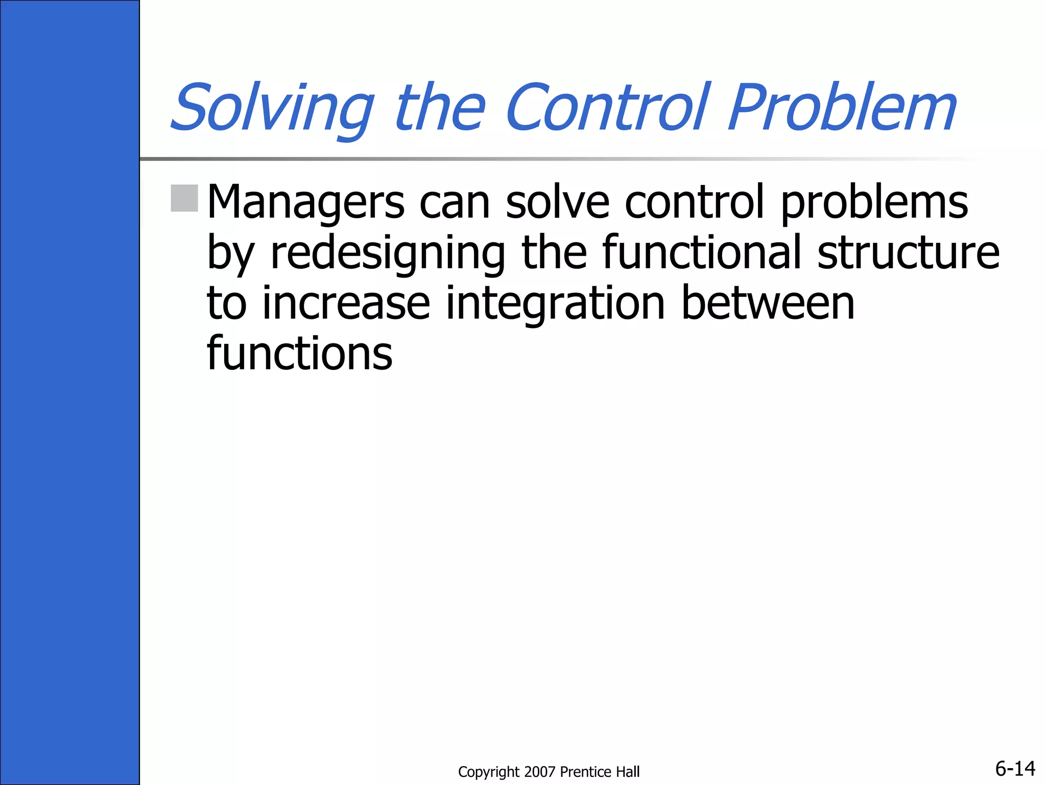 Solving the Control Problem Managers can solve control problems by redesigning the functional structure to increase integration between functions 