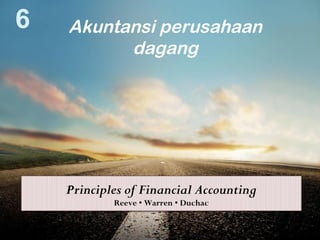 6   Akuntansi perusahaan
          dagang




    Principles of Financial Accounting
            Reeve • Warren • Duchac
 