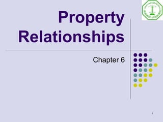 Property
Relationships
         Chapter 6




                     1
 