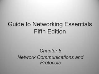Guide to Networking Essentials
Fifth Edition
Chapter 6
Network Communications and
Protocols
 