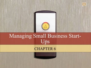 Managing Small Business Start-Ups CHAPTER 6 0 