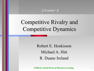 Competitive Rivalry and Competitive Dynamics Robert E. Hoskisson Michael A. Hitt R. Duane Ireland Chapter 6 
