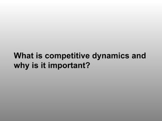 Discussion Question 1 What is competitive dynamics and why is it important? 