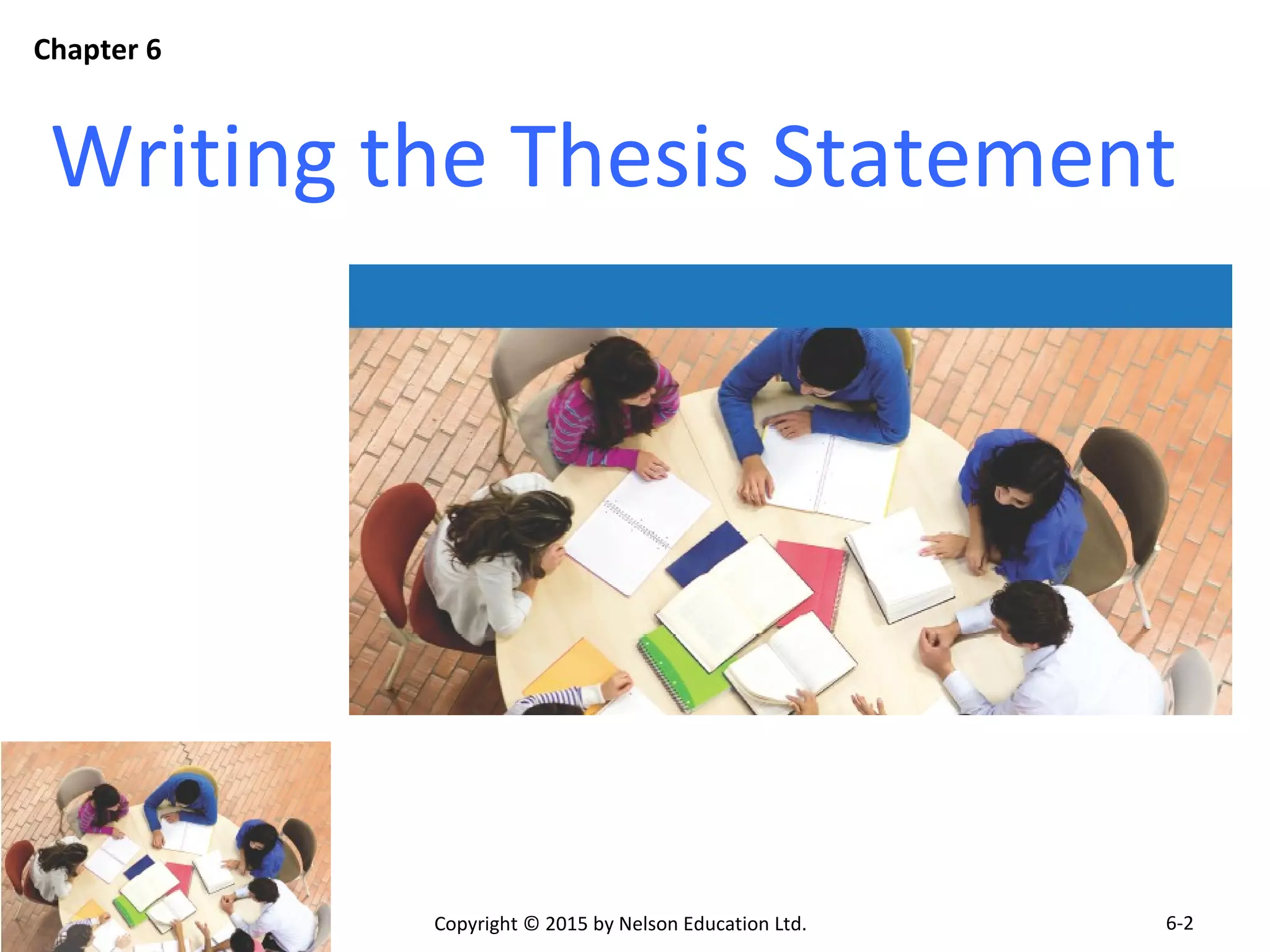 Writing the Thesis Statement 
Copyright © 2015 by Nelson Education Ltd. 
Chapter 6 
6-2 
 