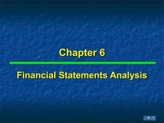 Chapter 6

Financial Statements Analysis



                            6-1
                            6-1
 