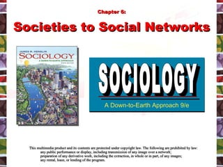 [object Object],[object Object],[object Object],[object Object],A Down-to-Earth Approach 9/e SOCIOLOGY SOCIOLOGY Chapter 6: Societies to Social Networks 