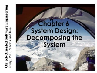 UsingUML,Patterns,andJava
Object-OrientedSoftwareEngineering
Chapter 6
System Design:
Decomposing the
System
 