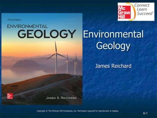 6-1
Environmental
Geology
James Reichard
Copyright © The McGraw-Hill Companies, Inc. Permission required for reproduction or display.
 