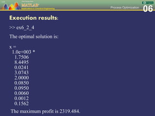 06Process Optimization
Execution results:
>> ex6_2_4
The optimal solution is:
x =
1.0e+003 *
1.7506
8.4495
0.0241
3.0743
2.0000
0.0850
0.0950
0.0060
0.0012
0.1562
The maximum profit is 2319.484.
119
 