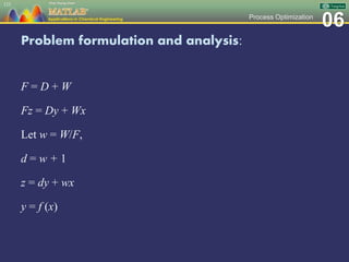 06Process Optimization
Problem formulation and analysis:
F = D + W
Fz = Dy + Wx
Let w = W/F,
d = w + 1
z = dy + wx
y = f (x)
123
 