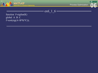 06Process Optimization
──────────────── ex6_1_6 ───────────────
function f=eigfun(K)
global A B C
f=sort(eig(A+B*K*C));
─────────────────────────────────────────────────
34
 
