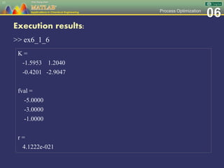 06Process Optimization
Execution results:
>> ex6_1_6
37
K =
-1.5953 1.2040
-0.4201 -2.9047
fval =
-5.0000
-3.0000
-1.0000
r =
4.1222e-021
 