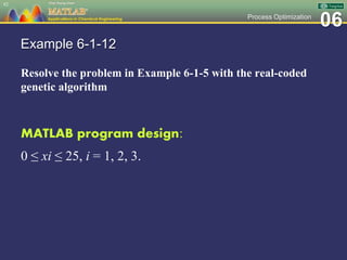 06Process Optimization
Example 6-1-12
Resolve the problem in Example 6-1-5 with the real-coded
genetic algorithm
82
MATLAB program design:
0 ≤ xi ≤ 25, i = 1, 2, 3.
 