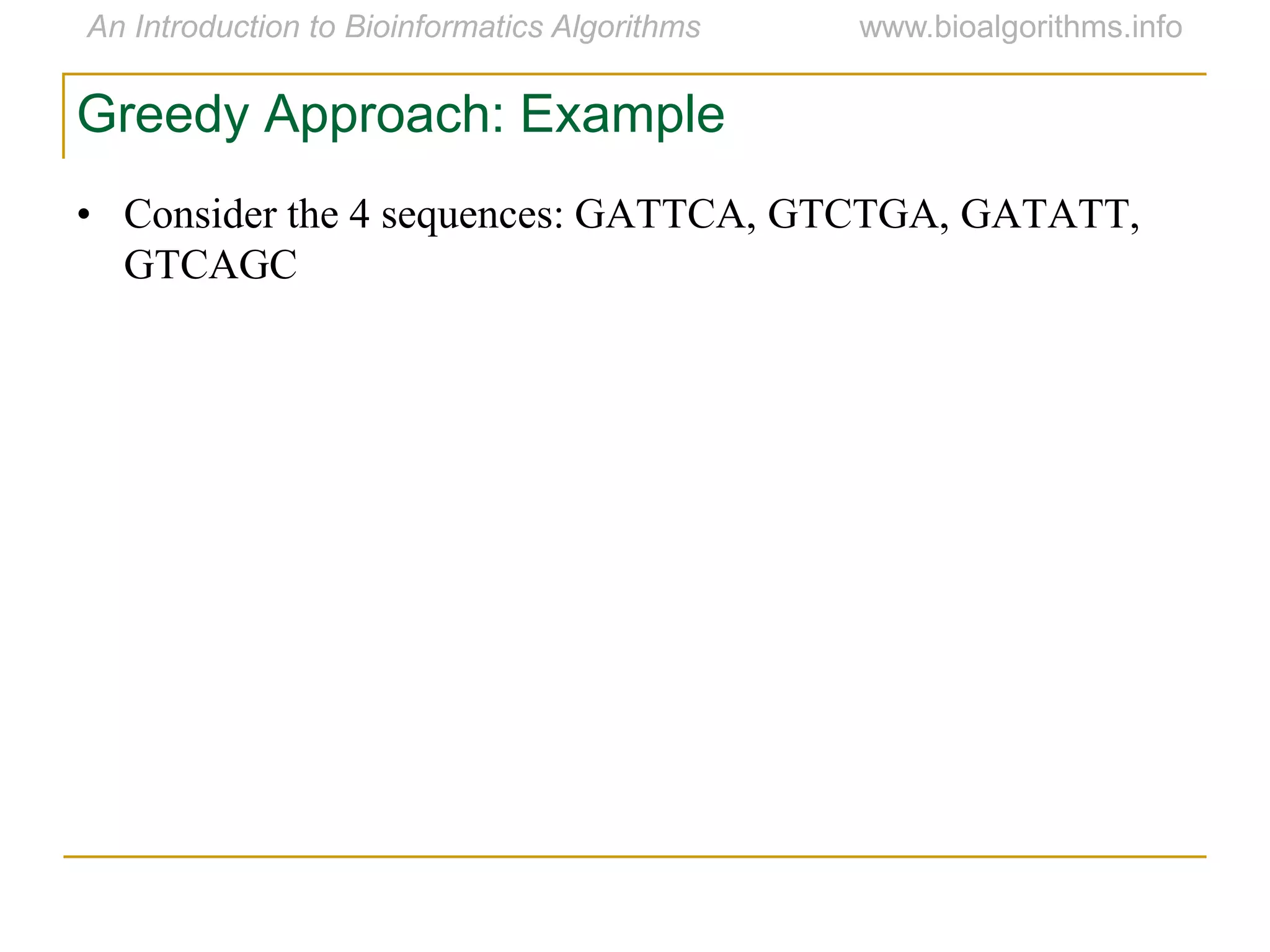 Greedy Approach: Example
• Consider the 4 sequences: GATTCA, GTCTGA, GATATT,
GTCAGC
 