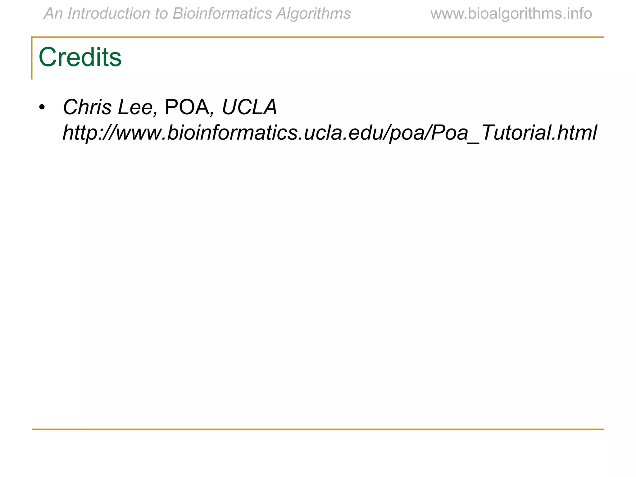 • Chris Lee, POA, UCLA
http://www.bioinformatics.ucla.edu/poa/Poa_Tutorial.html
Credits
 