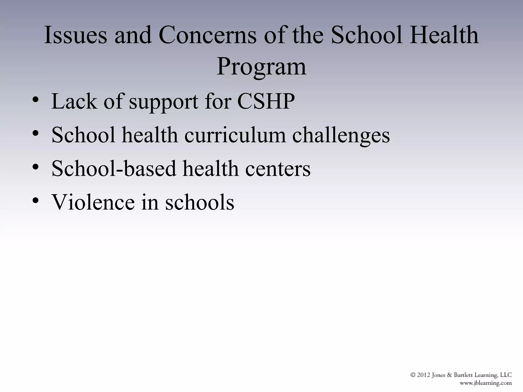 Issues and Concerns of the School Health
                   Program
•   Lack of support for CSHP
•   School health curriculum challenges
•   School-based health centers
•   Violence in schools
 