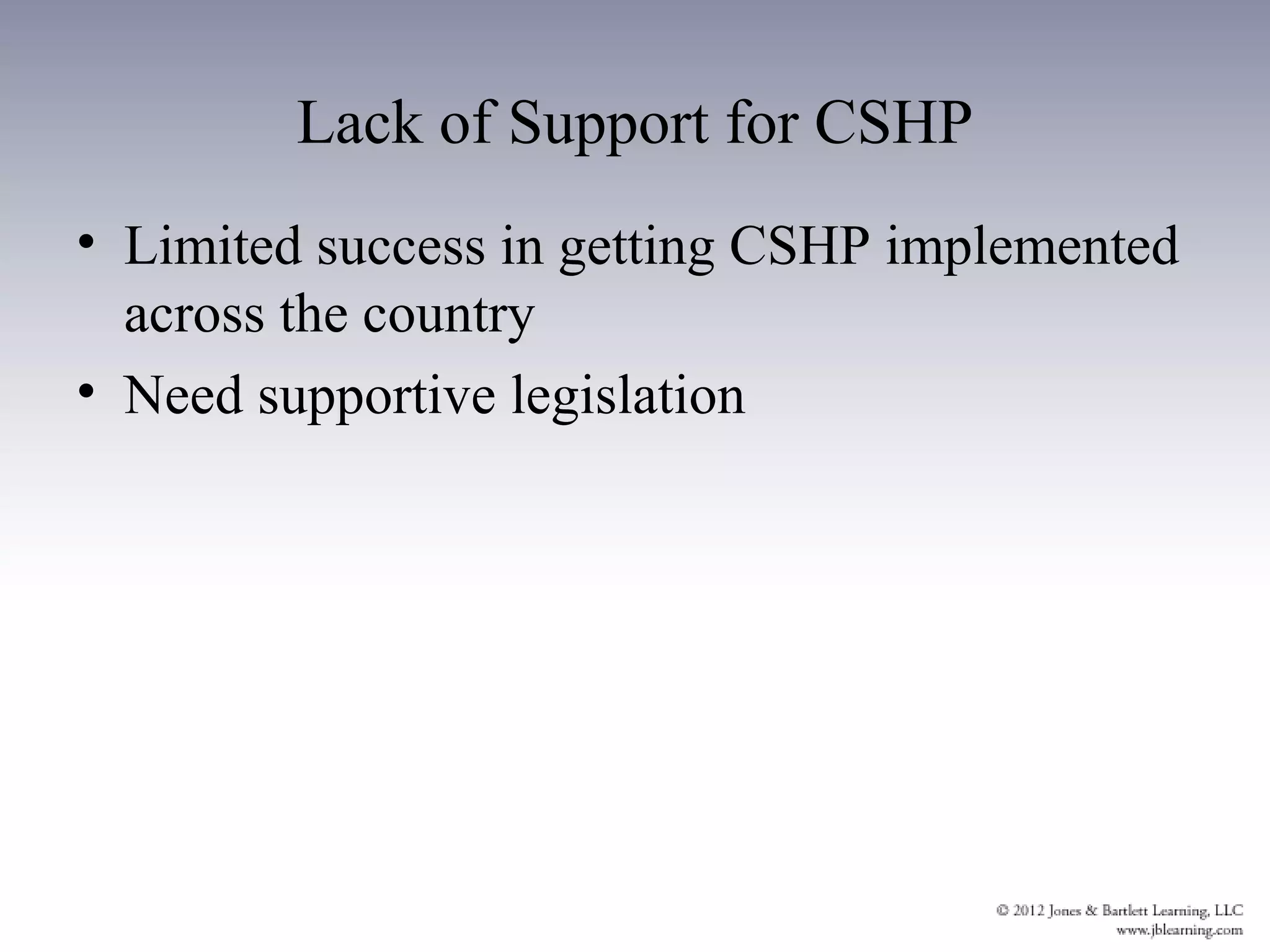 Lack of Support for CSHP
• Limited success in getting CSHP implemented
  across the country
• Need supportive legislation
 