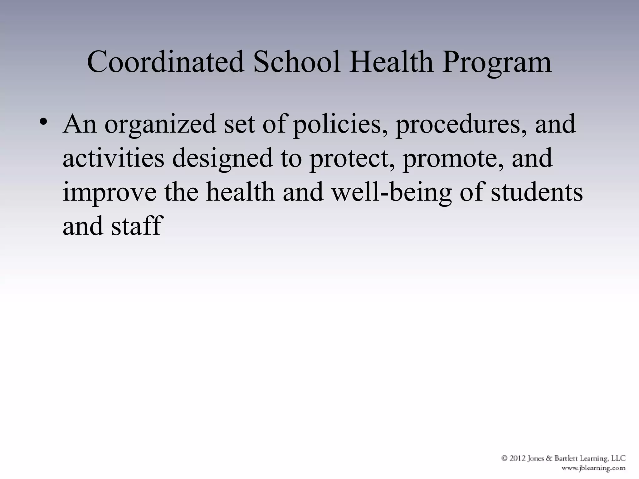 Coordinated School Health Program
• An organized set of policies, procedures, and
  activities designed to protect, promote, and
  improve the health and well-being of students
  and staff
 