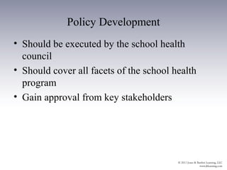 Policy Development
• Should be executed by the school health
  council
• Should cover all facets of the school health
  program
• Gain approval from key stakeholders
 