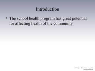 Introduction
• The school health program has great potential
  for affecting health of the community
 