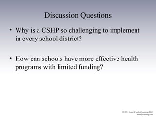 Discussion Questions
• Why is a CSHP so challenging to implement
  in every school district?

• How can schools have more effective health
  programs with limited funding?
 