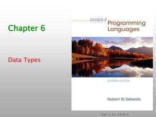 ISBN 0-321-33025-0
Chapter 6
Data Types
 