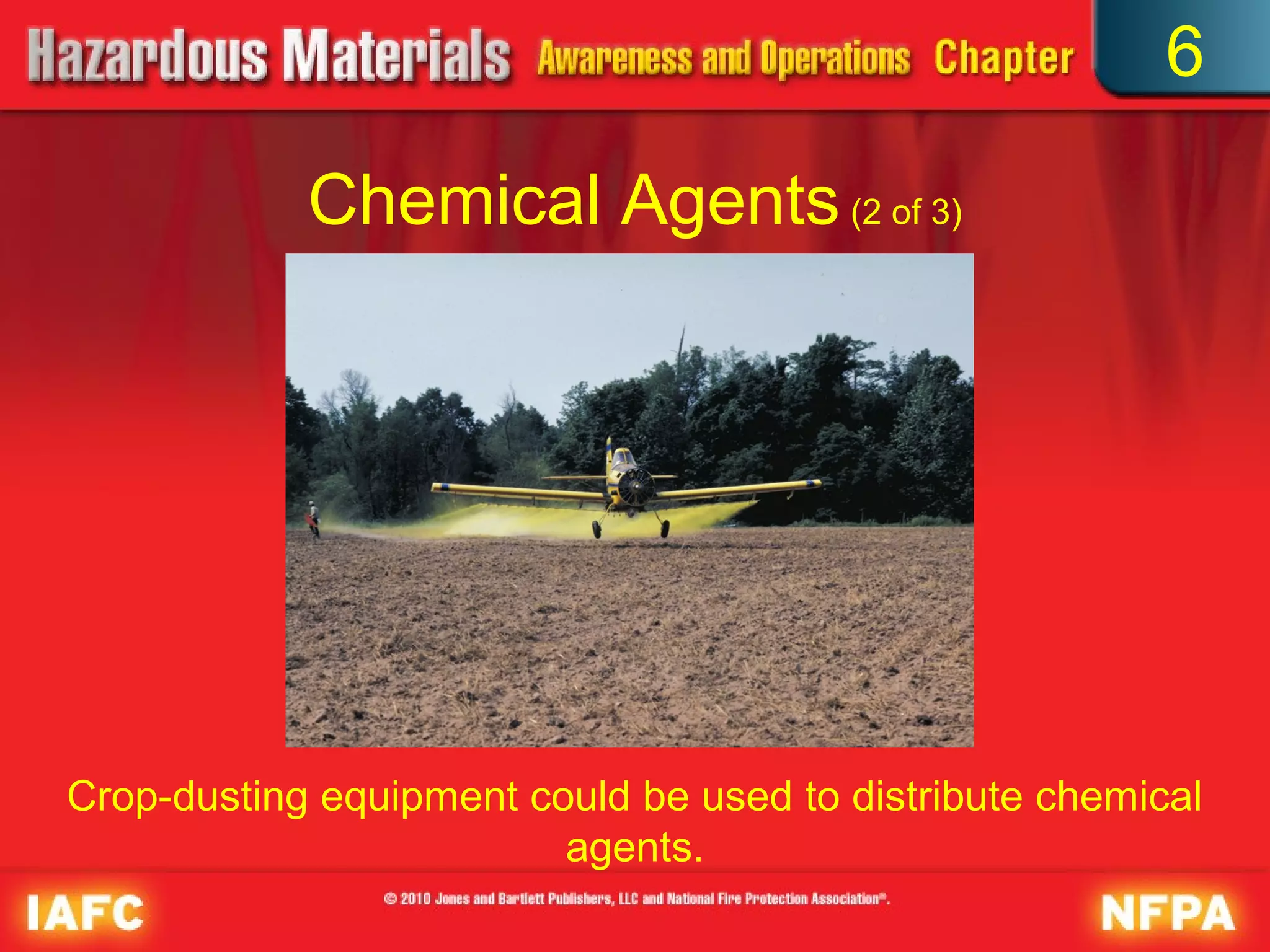 6

            Chemical Agents (2 of 3)




Crop-dusting equipment could be used to distribute chemical
                         agents.
 