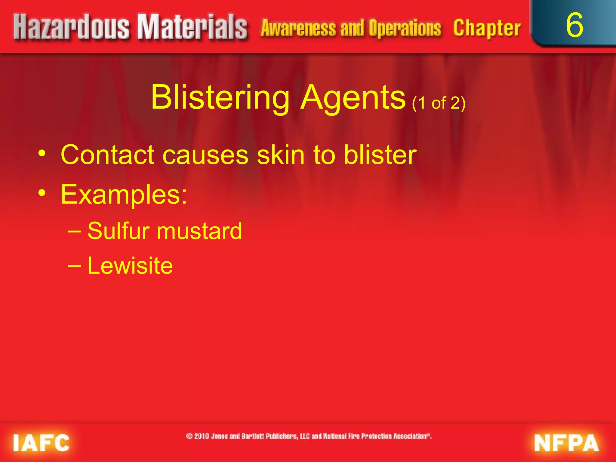 6

         Blistering Agents (1 of 2)
• Contact causes skin to blister
• Examples:
  – Sulfur mustard
  – Lewisite
 