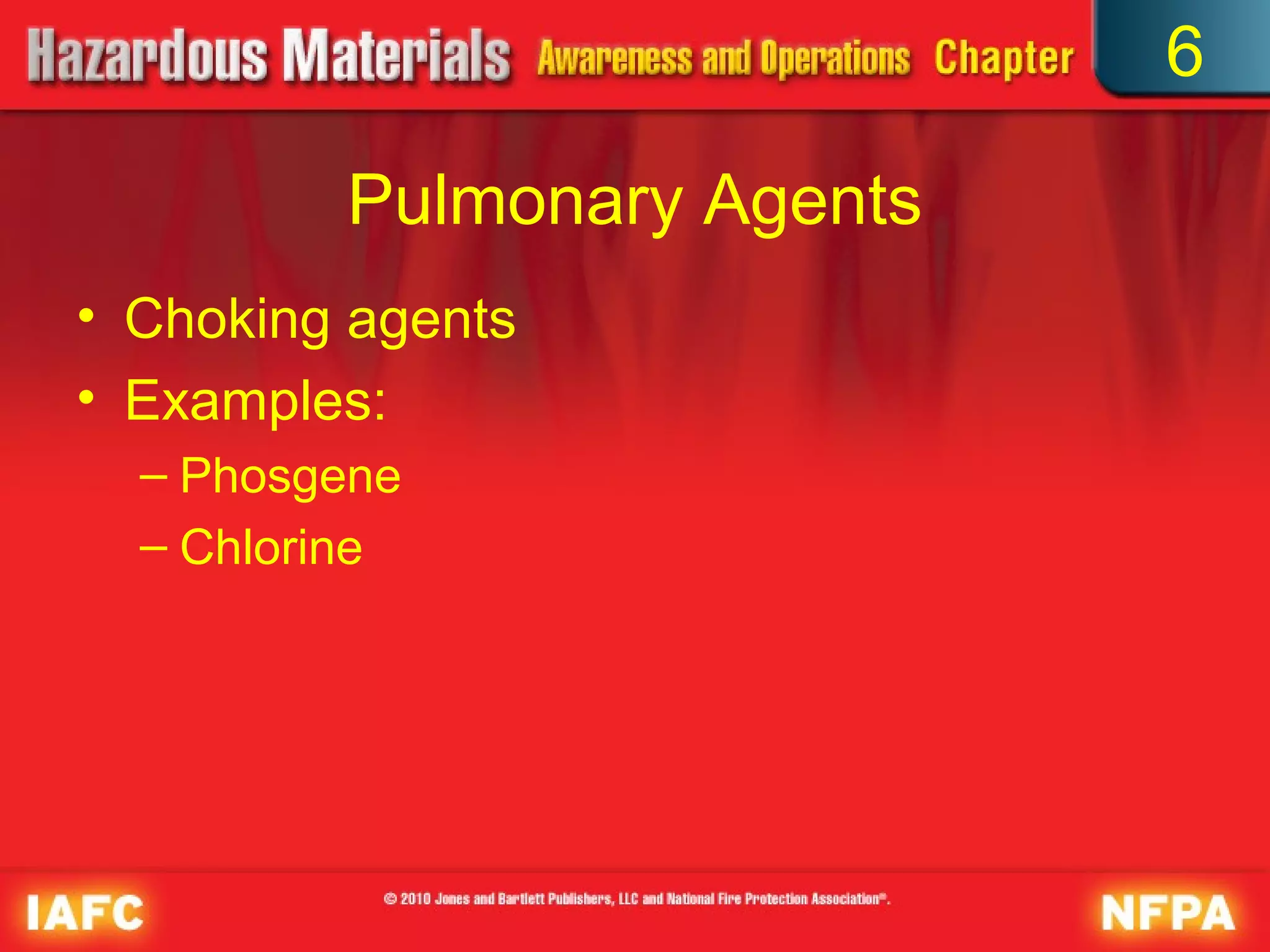 6

         Pulmonary Agents
• Choking agents
• Examples:
  – Phosgene
  – Chlorine
 