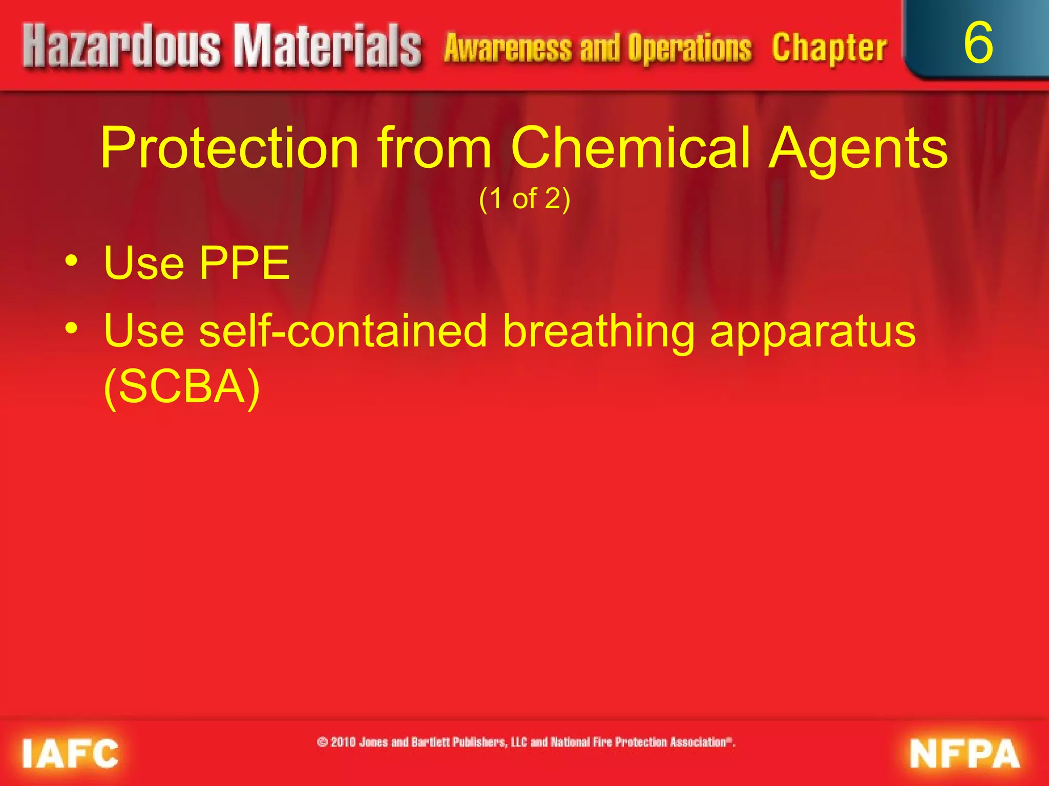 6
 Protection from Chemical Agents
                   (1 of 2)

• Use PPE
• Use self-contained breathing apparatus
  (SCBA)
 
