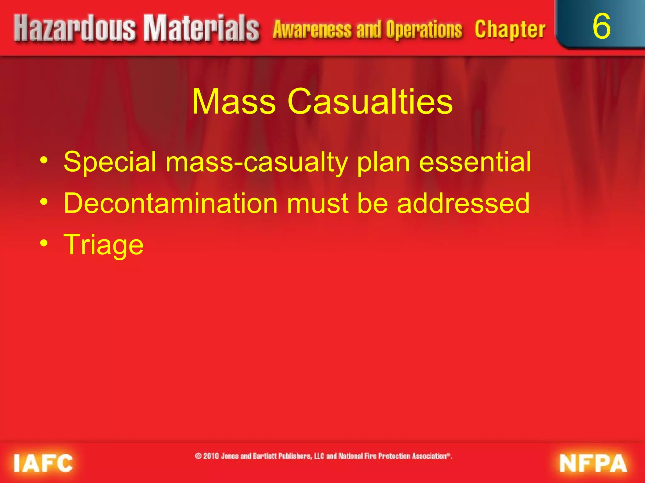 6

           Mass Casualties
• Special mass-casualty plan essential
• Decontamination must be addressed
• Triage
 
