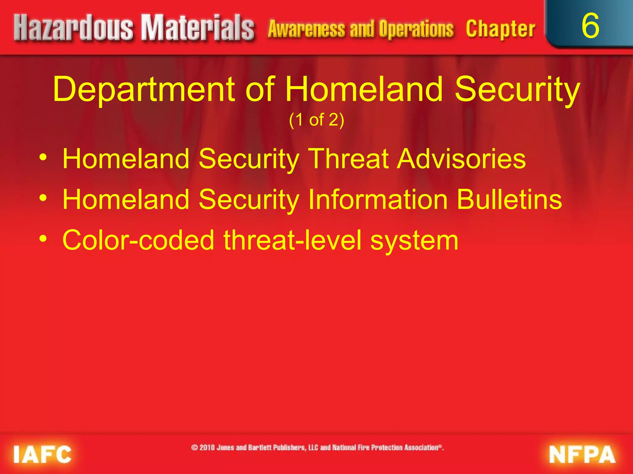 6
 Department of Homeland Security
                   (1 of 2)

• Homeland Security Threat Advisories
• Homeland Security Information Bulletins
• Color-coded threat-level system
 
