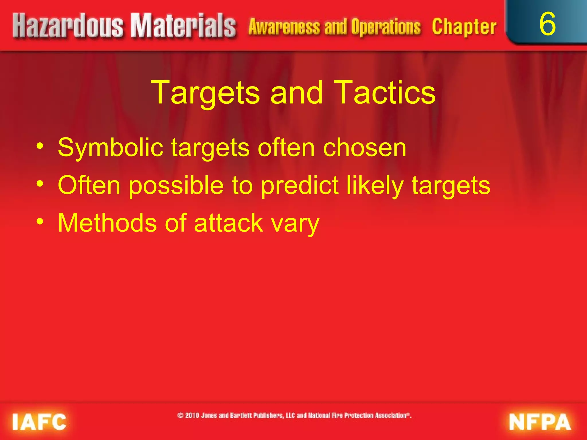 6

          Targets and Tactics
• Symbolic targets often chosen
• Often possible to predict likely targets
• Methods of attack vary
 