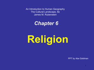 Chapter   6 Religion PPT by Abe Goldman An Introduction to Human Geography The Cultural Landscape, 8e James M. Rubenstein 