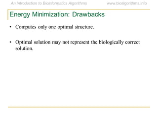 Energy Minimization: Drawbacks
• Computes only one optimal structure.
• Optimal solution may not represent the biologically correct
solution.
 