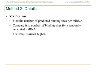 Method 2: Details
• Verification:
• Find the number of predicted binding sites per miRNA.
• Compare it to number of binding sites for a randomly
generated miRNA.
• The result is much higher.
 