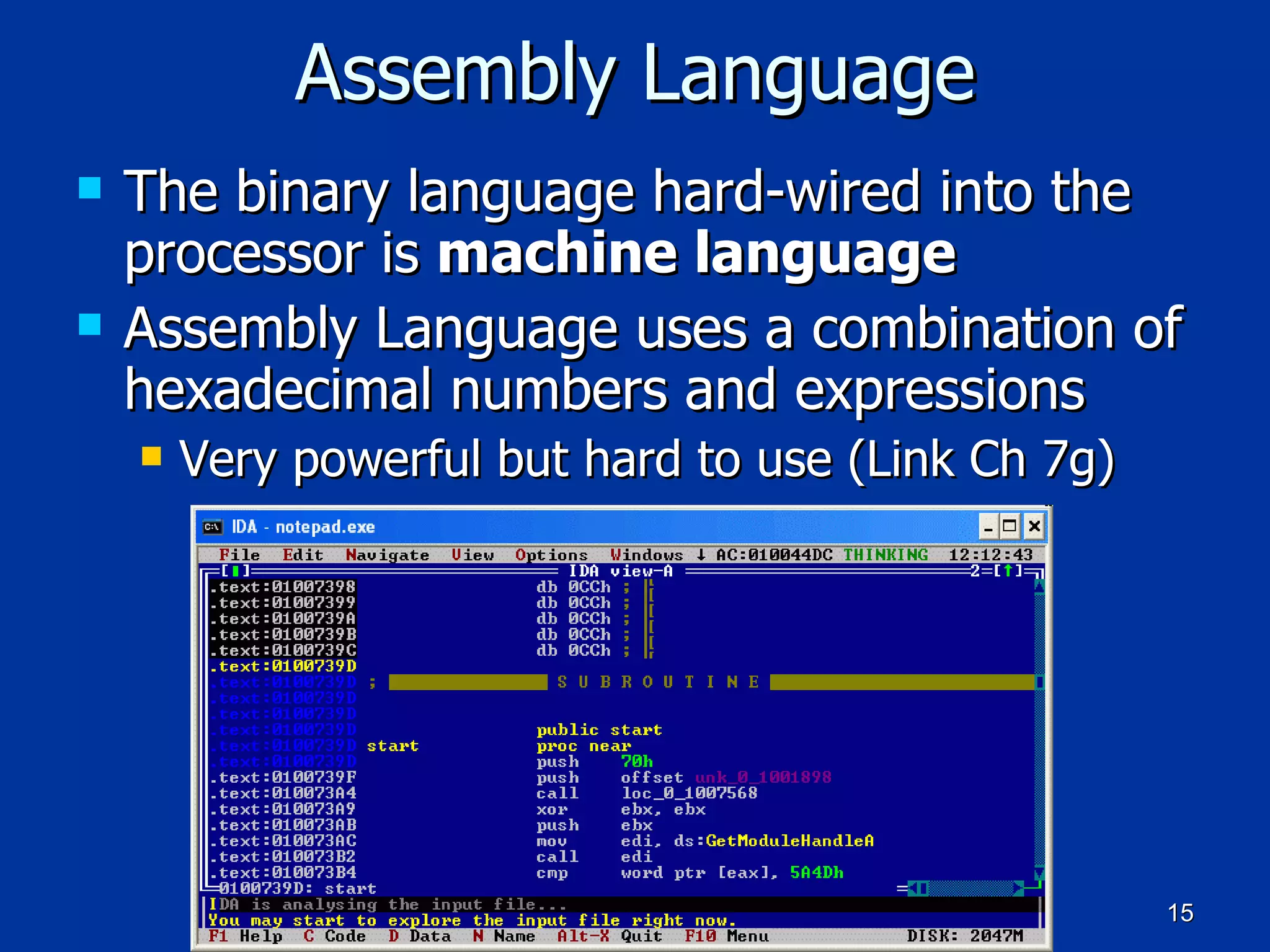 Assembly Language The binary language hard-wired into the processor is  machine language Assembly Language uses a combination of hexadecimal numbers and expressions Very powerful but hard to use (Link Ch 7g) 