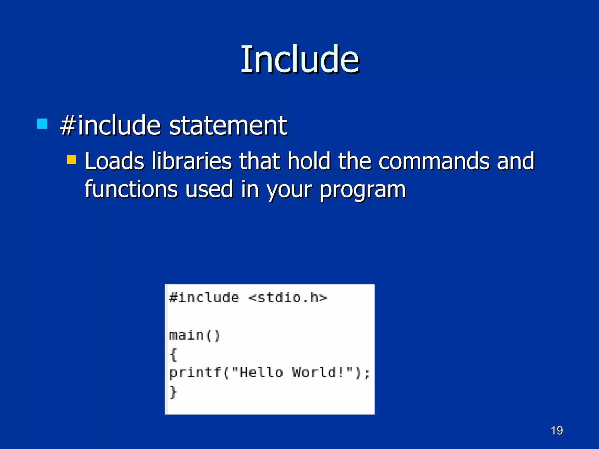 Include #include statement Loads libraries that hold the commands and functions used in your program 