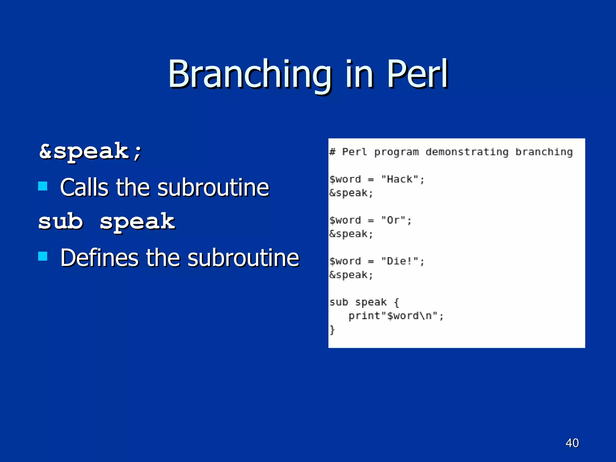 Branching in Perl &speak; Calls the subroutine sub speak Defines the subroutine 