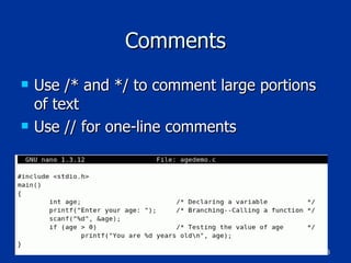 Comments Use /* and */ to comment large portions of text Use // for one-line comments 