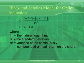 Black and Scholes Model for Option Valuation where  ln  = the natural logarithm;  σ   = the standard deviation;  σ 2  = variance of the continuously  compounded annual return on the share. 